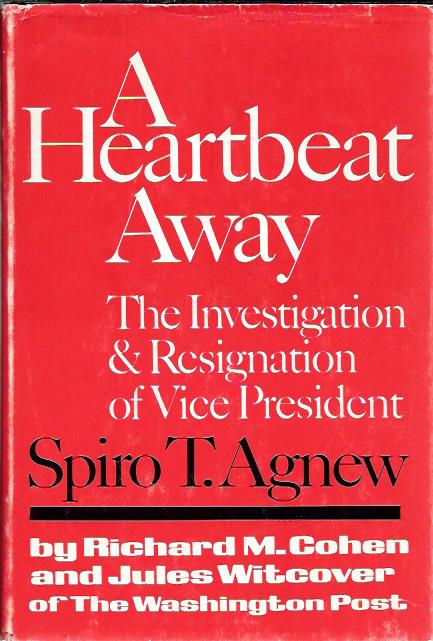 A HEARTBEAT AWAY The Investigation & Resignation of vice President Spiro T. Agnew