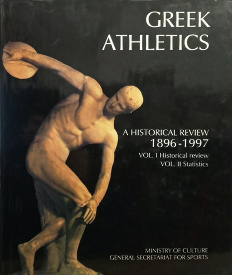 GREEK ATHLETICS A HISTORICAL REVIEW 1896-1997 VOL. I Historical Review VOL. II Statistics
